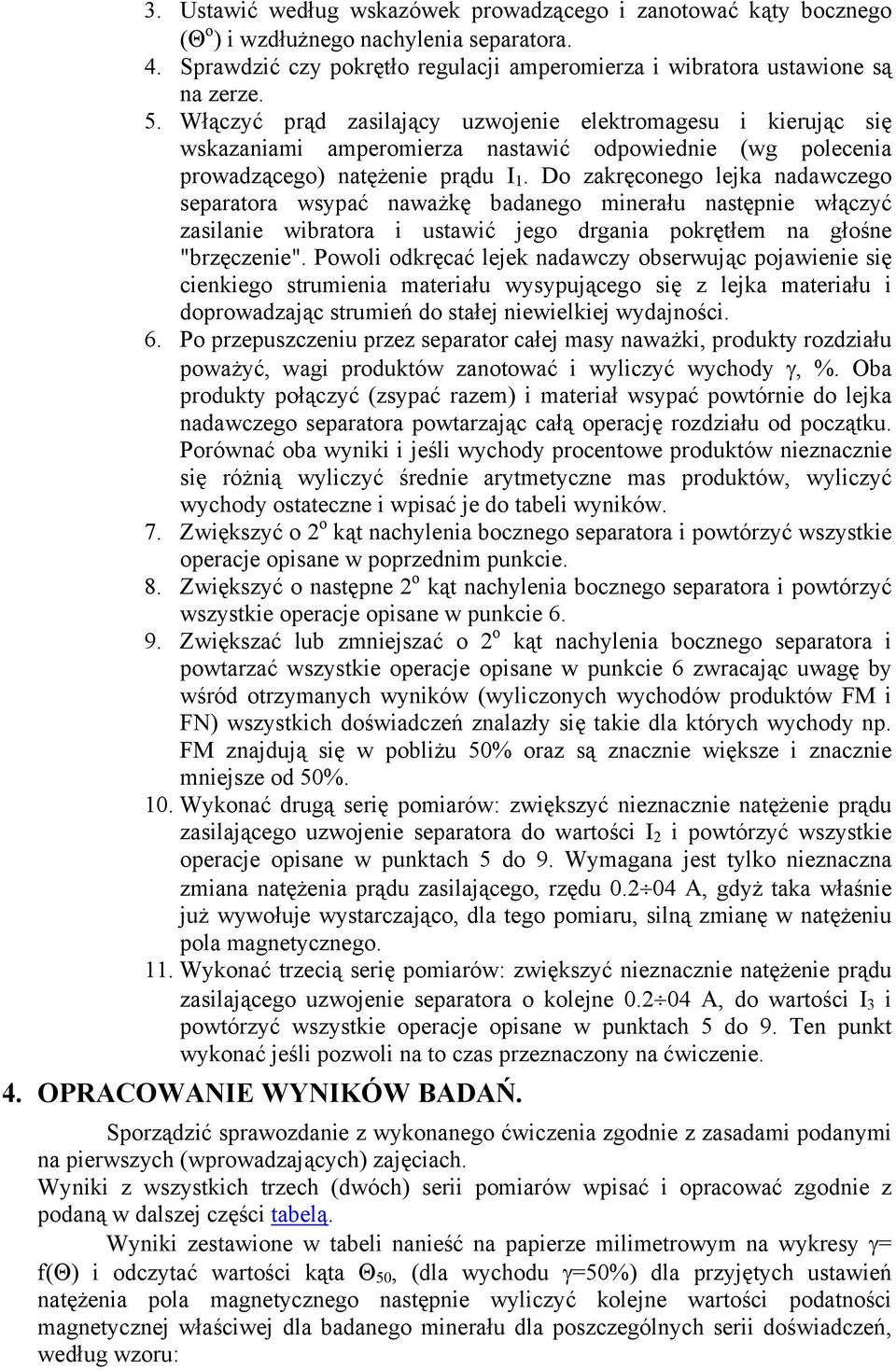 Do zakręconego lejka nadawczego separatora wsypać naważkę badanego minerału następnie włączyć zasilanie wibratora i ustawić jego drgania pokrętłem na głośne "brzęczenie".