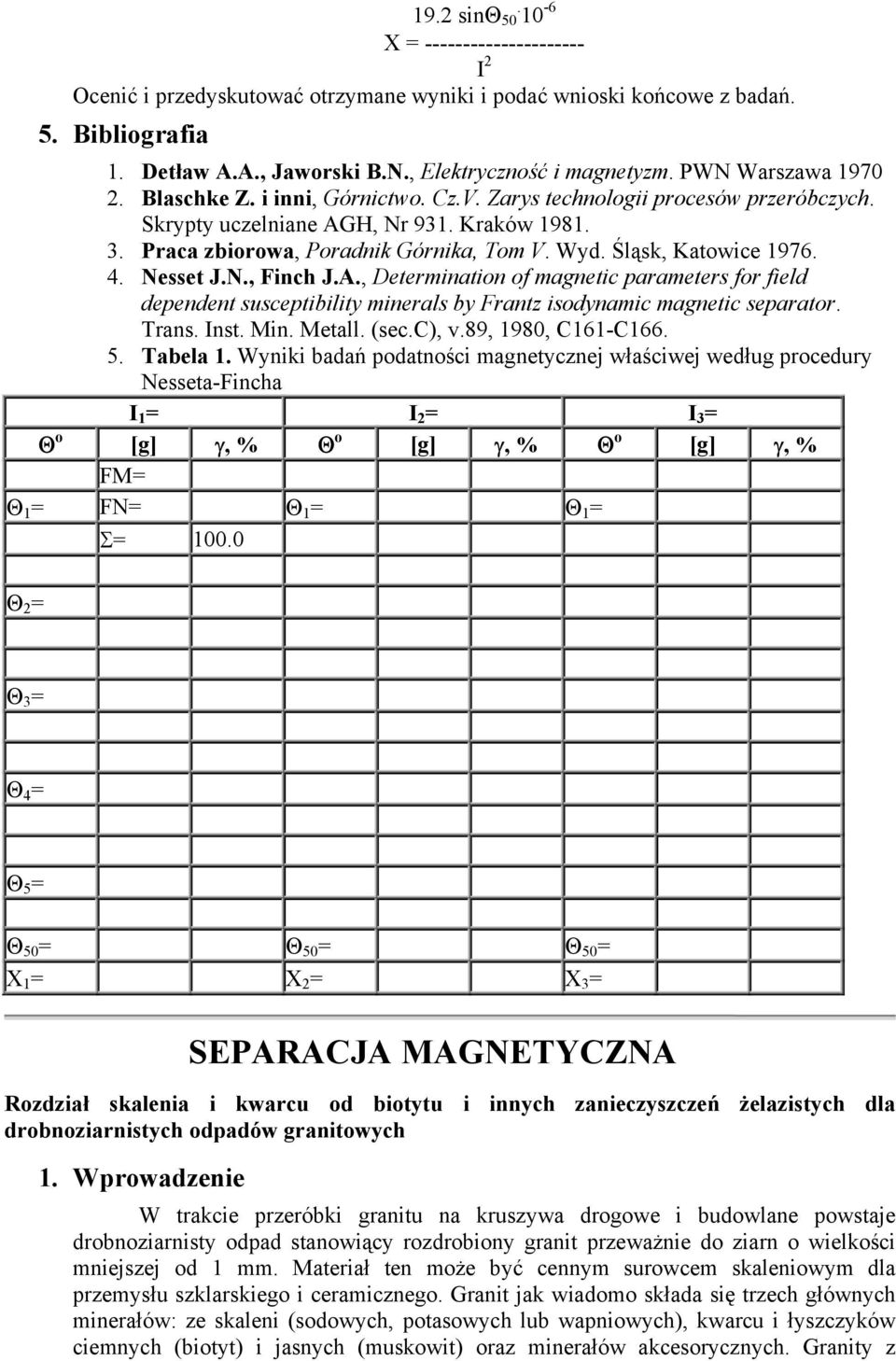Śląsk, Katowice 1976. 4. Nesset J.N., Finch J.A., Determination of magnetic parameters for field dependent susceptibility minerals by Frantz isodynamic magnetic separator. Trans. Inst. Min. Metall.