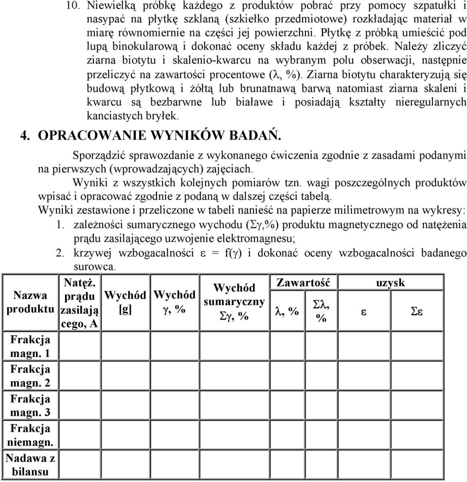 Należy zliczyć ziarna biotytu i skalenio-kwarcu na wybranym polu obserwacji, następnie przeliczyć na zawartości procentowe (λ, %).