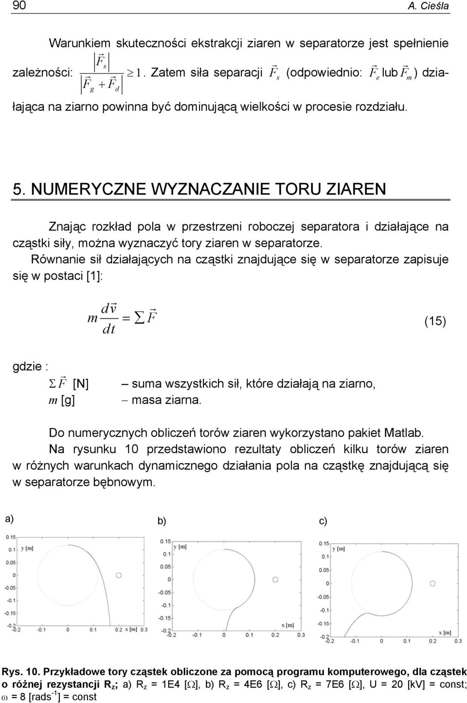 NUMERYCZNE WYZNACZANIE TORU ZIAREN Znając ozkład pola w pzestzeni oboczej sepaatoa i działające na cząstki siły, można wyznaczyć toy ziaen w sepaatoze.