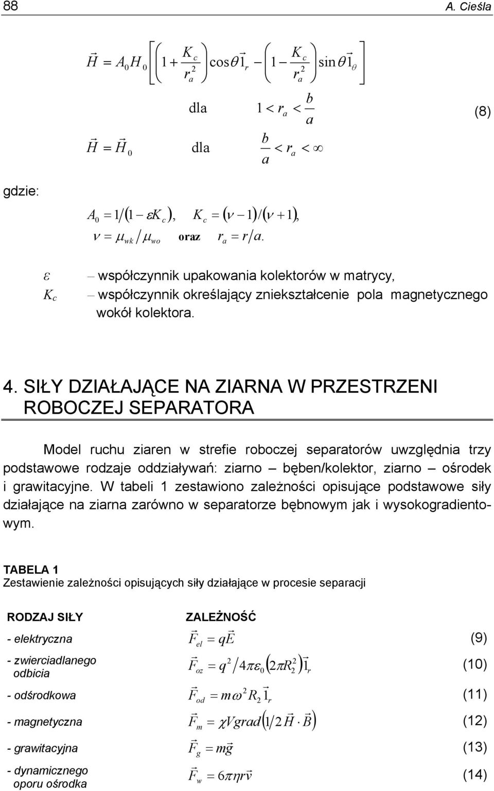 SIŁY DZIAŁAJĄCE NA ZIARNA W PRZESTRZENI ROBOCZEJ SEPARATORA Model uchu ziaen w stefie oboczej sepaatoów uwzględnia tzy podstawowe odzaje oddziaływań: ziano bęben/kolekto, ziano ośodek i gawitacyjne.