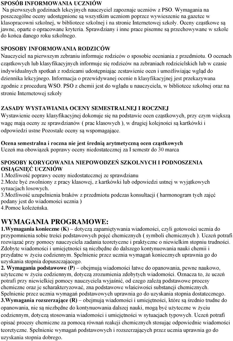 Oceny cząstkowe są jawne, oparte o opracowane kryteria. Sprawdziany i inne prace pisemne są przechowywane w szkole do końca danego roku szkolnego.