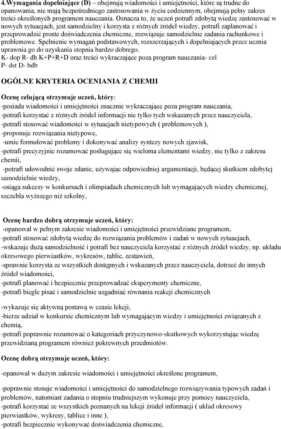 Oznacza to, że uczeń potrafi zdobytą wiedzę zastosować w nowych sytuacjach, jest samodzielny i korzysta z różnych źródeł wiedzy, potrafi zaplanować i przeprowadzić proste doświadczenia chemiczne,