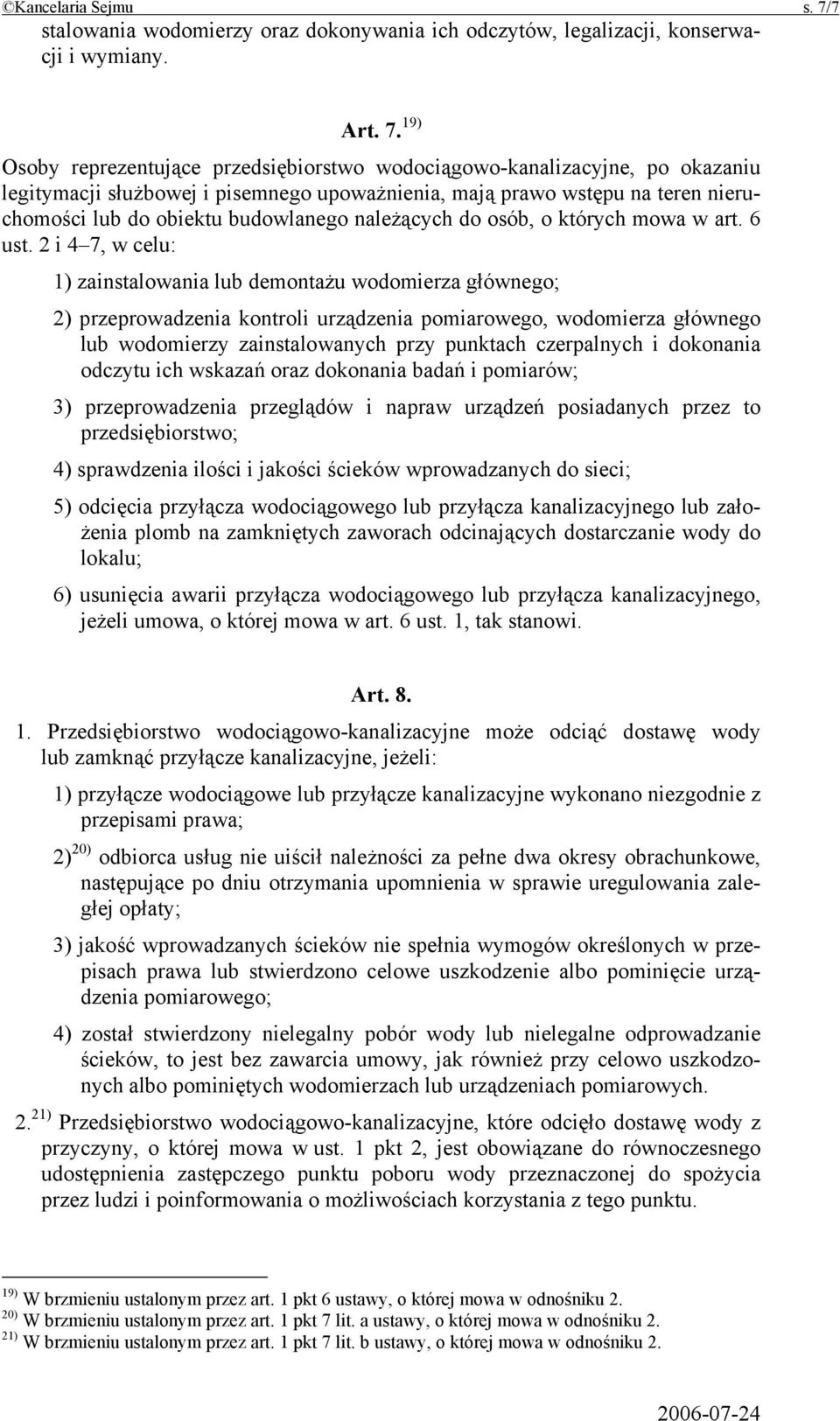 19) Osoby reprezentujące przedsiębiorstwo wodociągowo-kanalizacyjne, po okazaniu legitymacji służbowej i pisemnego upoważnienia, mają prawo wstępu na teren nieruchomości lub do obiektu budowlanego