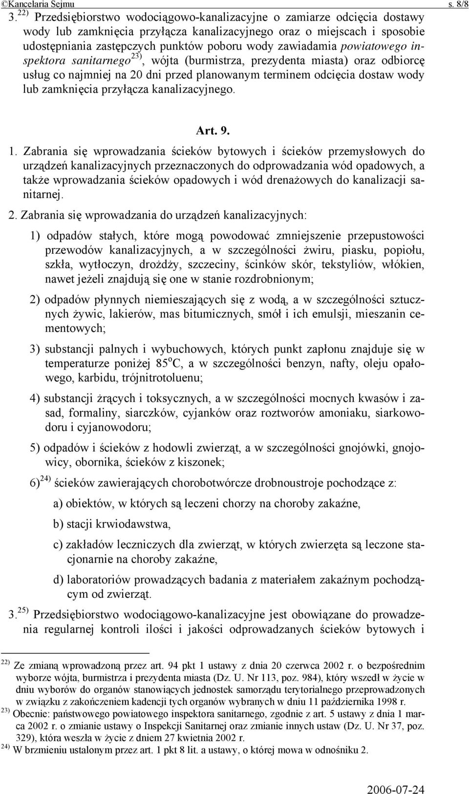 zawiadamia powiatowego inspektora sanitarnego 23), wójta (burmistrza, prezydenta miasta) oraz odbiorcę usług co najmniej na 20 dni przed planowanym terminem odcięcia dostaw wody lub zamknięcia