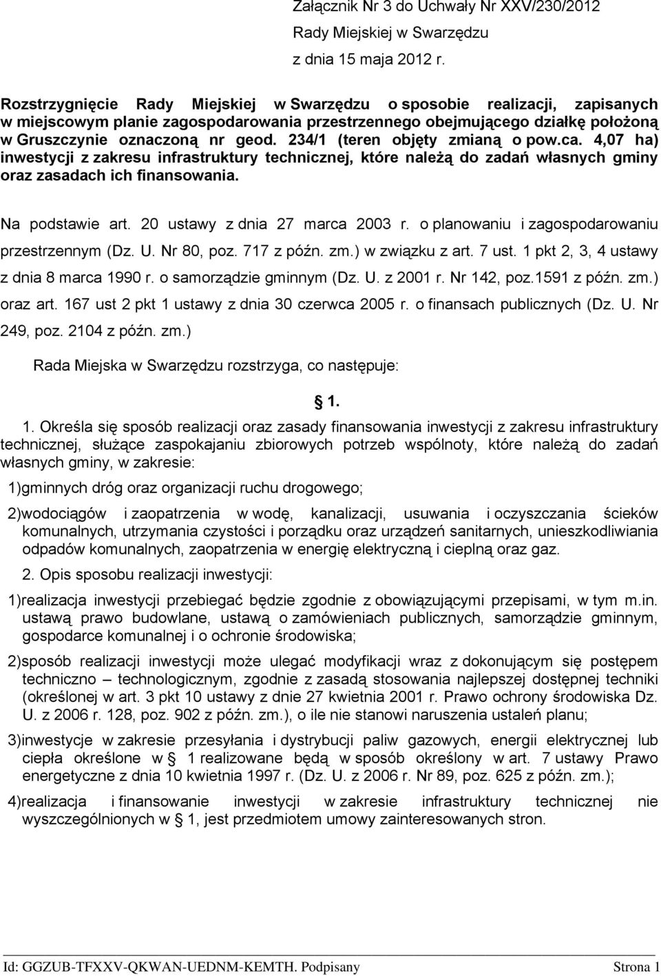 234/1 (teren objęty zmianą o pow.ca. 4,07 ha) inwestycji z zakresu infrastruktury technicznej, które należą do zadań własnych gminy oraz zasadach ich finansowania. Na podstawie art.