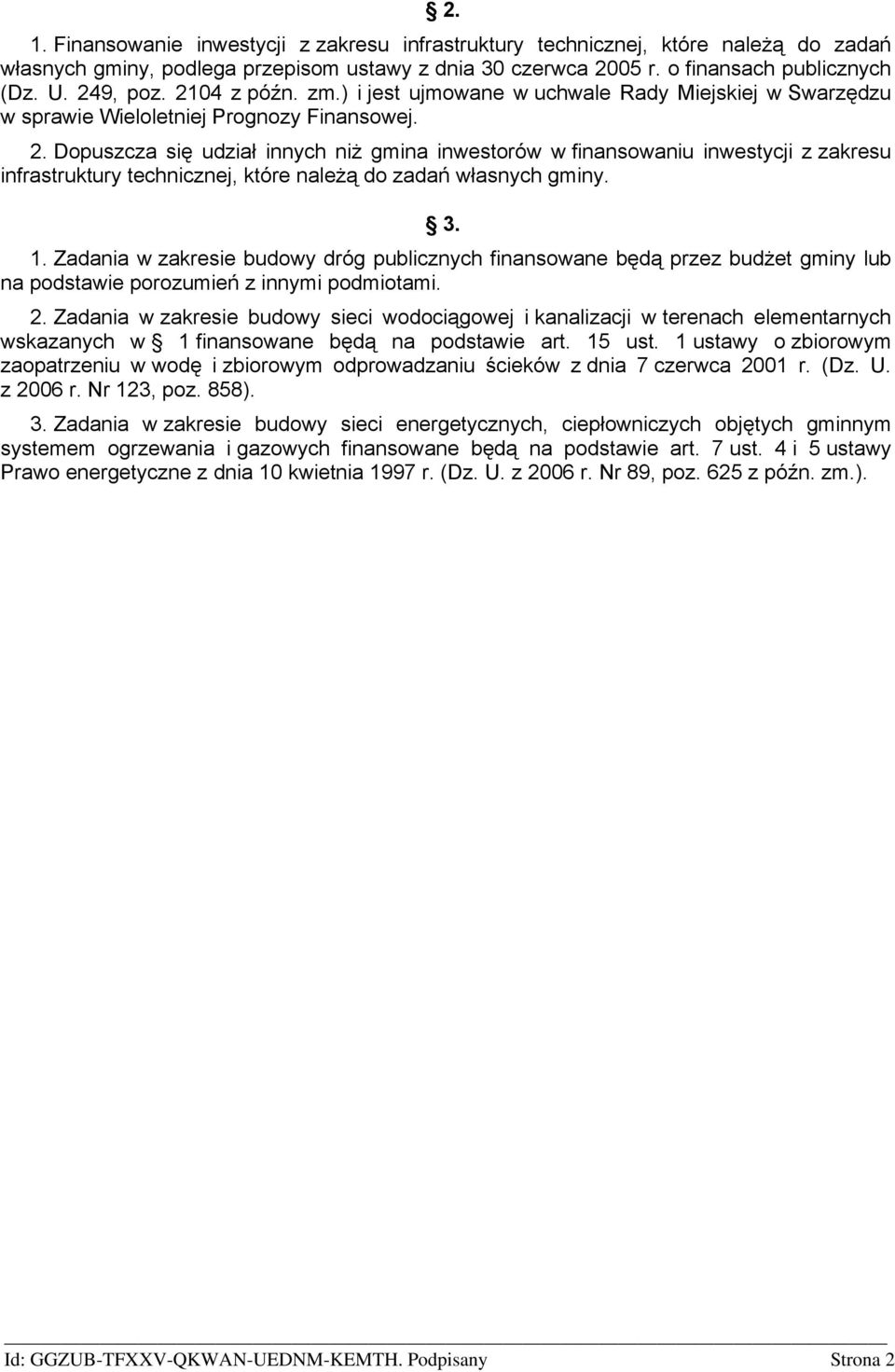 Dopuszcza się udział innych niż gmina inwestorów w finansowaniu inwestycji z zakresu infrastruktury technicznej, które należą do zadań własnych gminy. 3. 1.