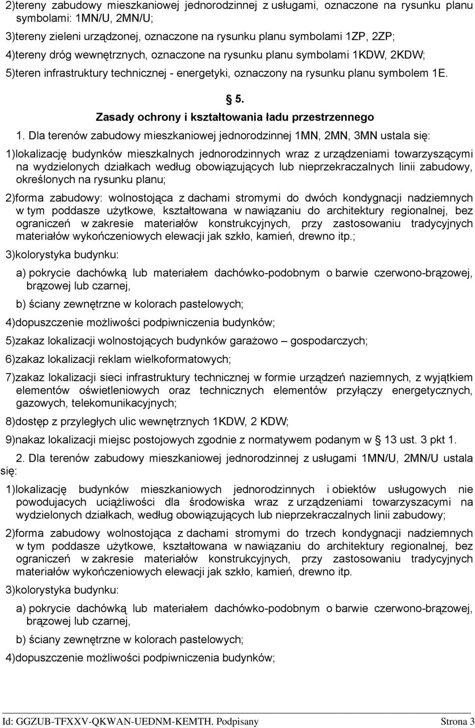 Dla terenów zabudowy mieszkaniowej jednorodzinnej 1MN, 2MN, 3MN ustala się: 1)lokalizację budynków mieszkalnych jednorodzinnych wraz z urządzeniami towarzyszącymi na wydzielonych działkach według