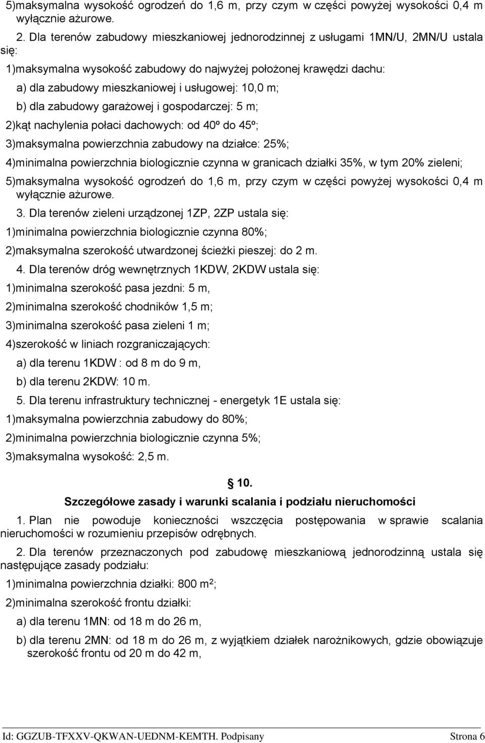 10,0 m; b) dla zabudowy garażowej i gospodarczej: 5 m; 2)kąt nachylenia połaci dachowych: od 40º do 45º; 3)maksymalna powierzchnia zabudowy na działce: 25%; 4)minimalna powierzchnia biologicznie