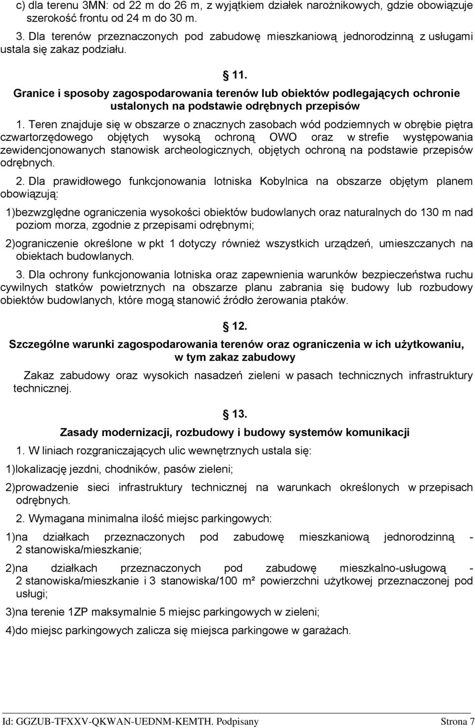 Teren znajduje się w obszarze o znacznych zasobach wód podziemnych w obrębie piętra czwartorzędowego objętych wysoką ochroną OWO oraz w strefie występowania zewidencjonowanych stanowisk