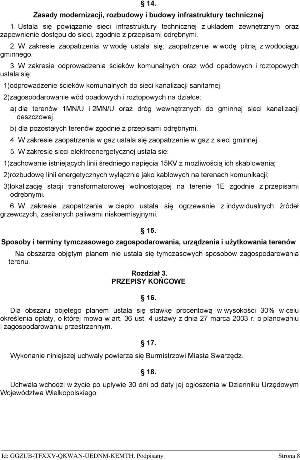 W zakresie zaopatrzenia w wodę ustala się: zaopatrzenie w wodę pitną z wodociągu gminnego. 3.