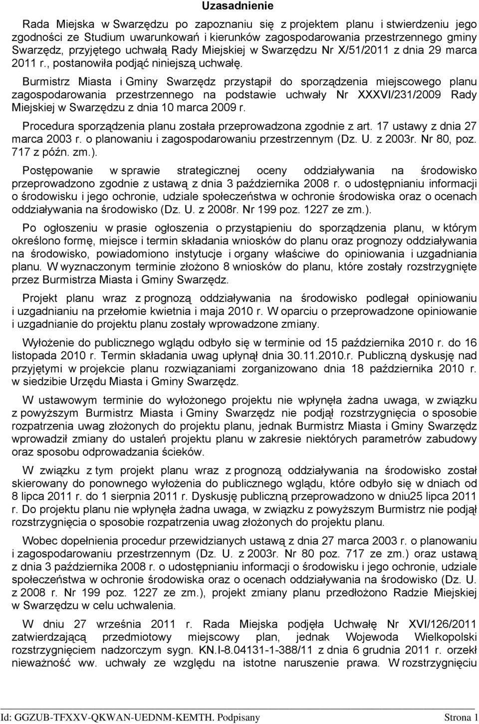 Burmistrz Miasta i Gminy Swarzędz przystąpił do sporządzenia miejscowego planu zagospodarowania przestrzennego na podstawie uchwały Nr XXXVI/231/2009 Rady Miejskiej w Swarzędzu z dnia 10 marca 2009 r.