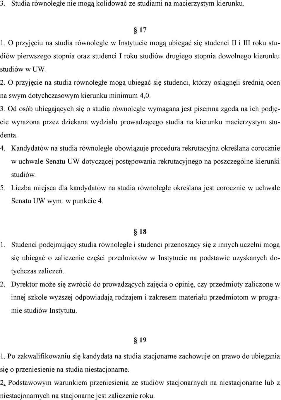 O przyjęcie na studia równoległe mogą ubiegać się studenci, którzy osiągnęli średnią ocen na swym dotychczasowym kierunku minimum 4,0. 3.