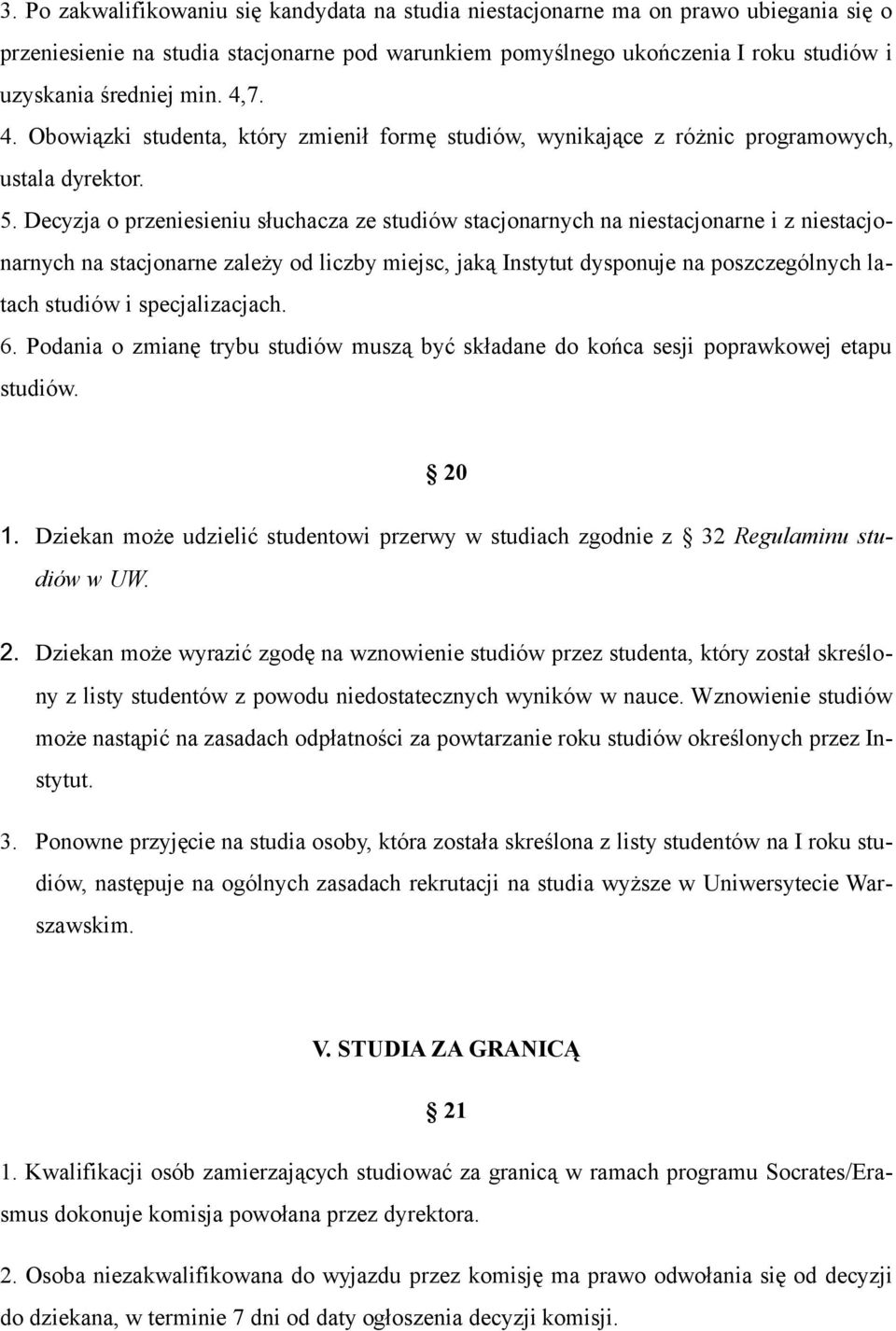 Decyzja o przeniesieniu słuchacza ze studiów stacjonarnych na niestacjonarne i z niestacjonarnych na stacjonarne zależy od liczby miejsc, jaką Instytut dysponuje na poszczególnych latach studiów i