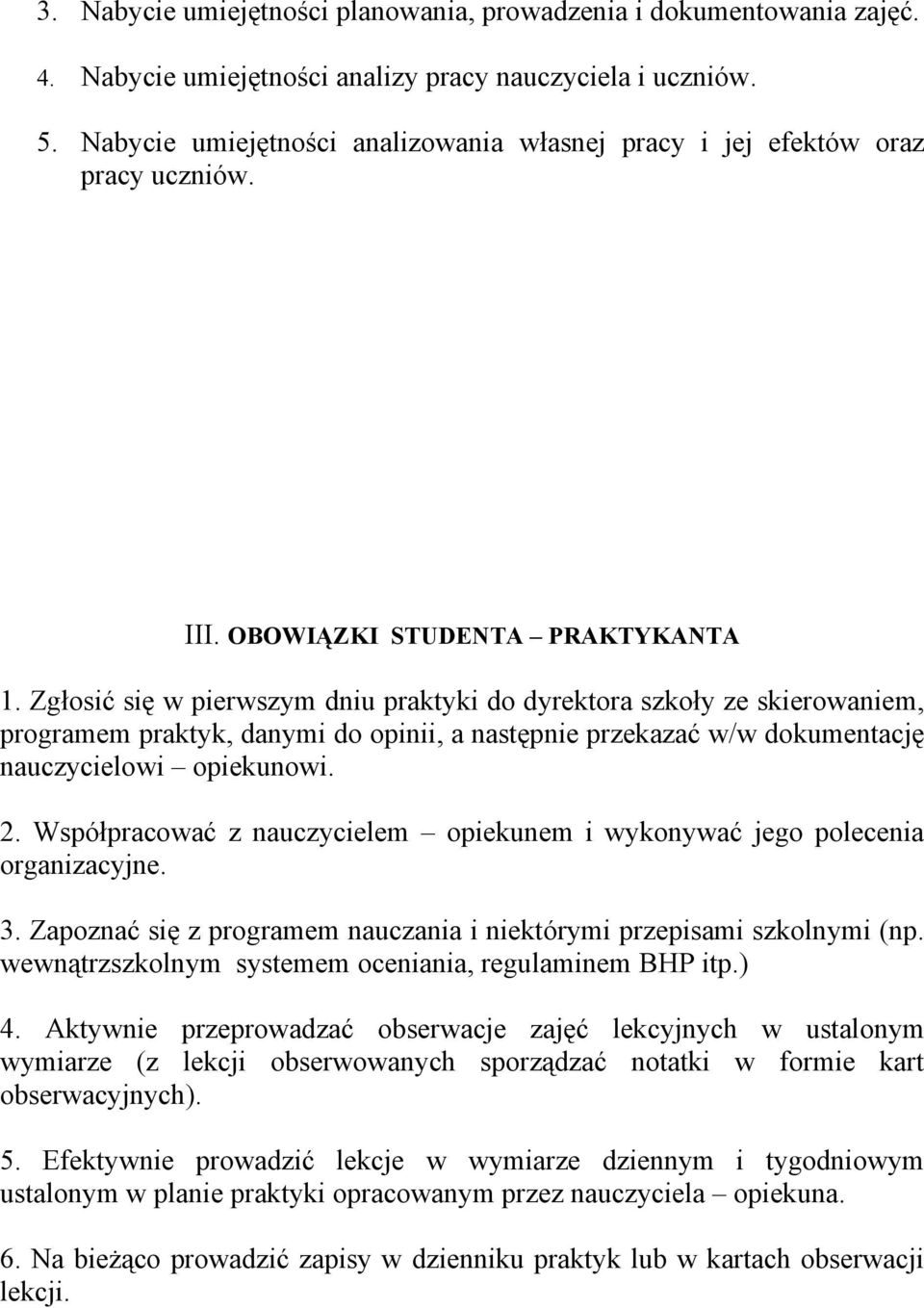 Zgłosić się w pierwszym dniu praktyki do dyrektora szkoły ze skierowaniem, programem praktyk, danymi do opinii, a następnie przekazać w/w dokumentację nauczycielowi opiekunowi. 2.