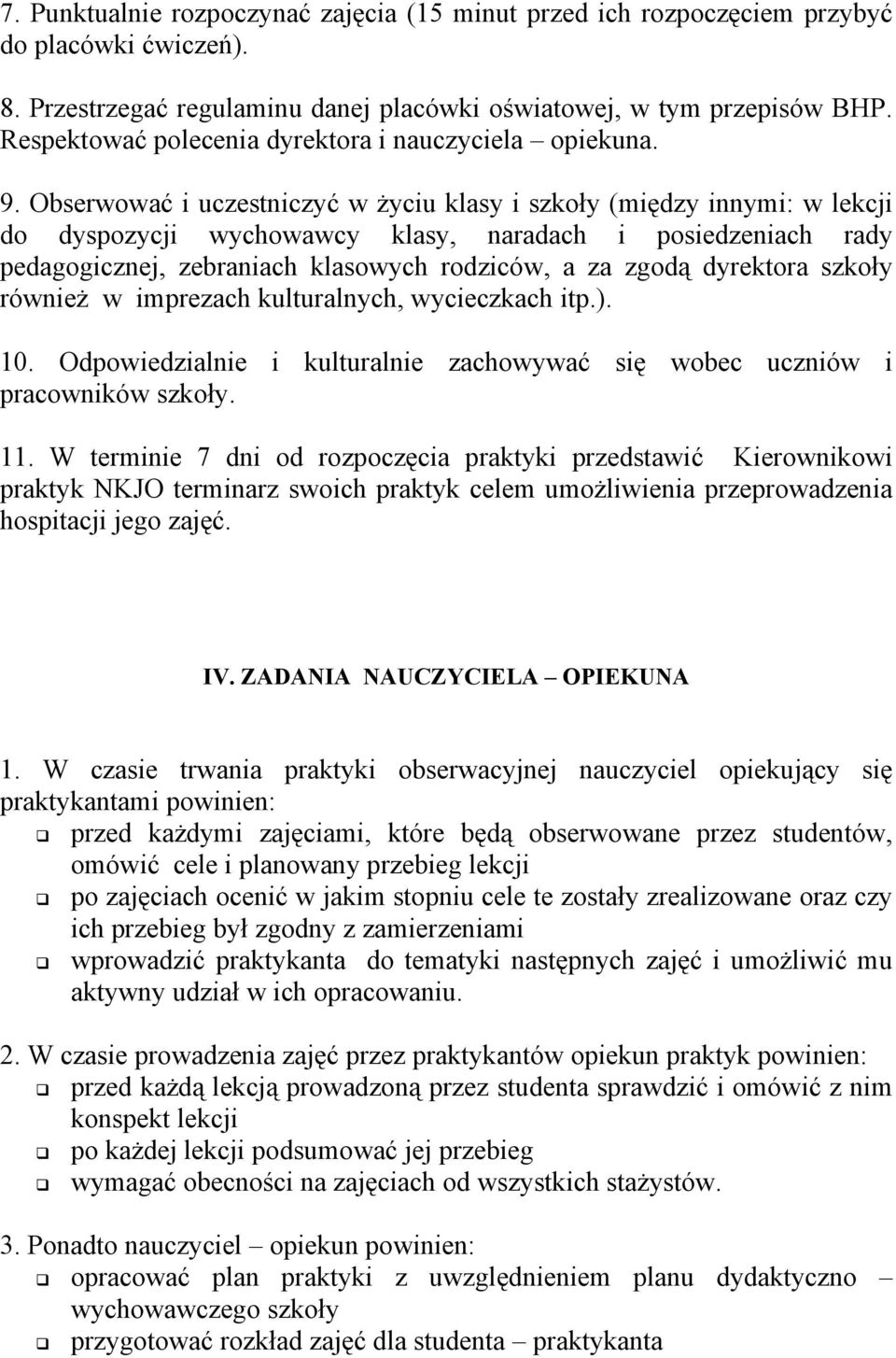 Obserwować i uczestniczyć w życiu klasy i szkoły (między innymi: w lekcji do dyspozycji wychowawcy klasy, naradach i posiedzeniach rady pedagogicznej, zebraniach klasowych rodziców, a za zgodą