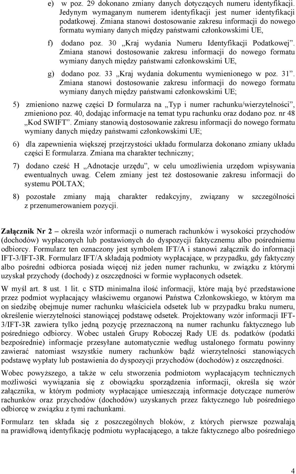 Zmiana stanowi dostosowanie zakresu informacji do nowego formatu wymiany danych między państwami członkowskimi UE, g) dodano poz. 33 Kraj wydania dokumentu wymienionego w poz. 31.