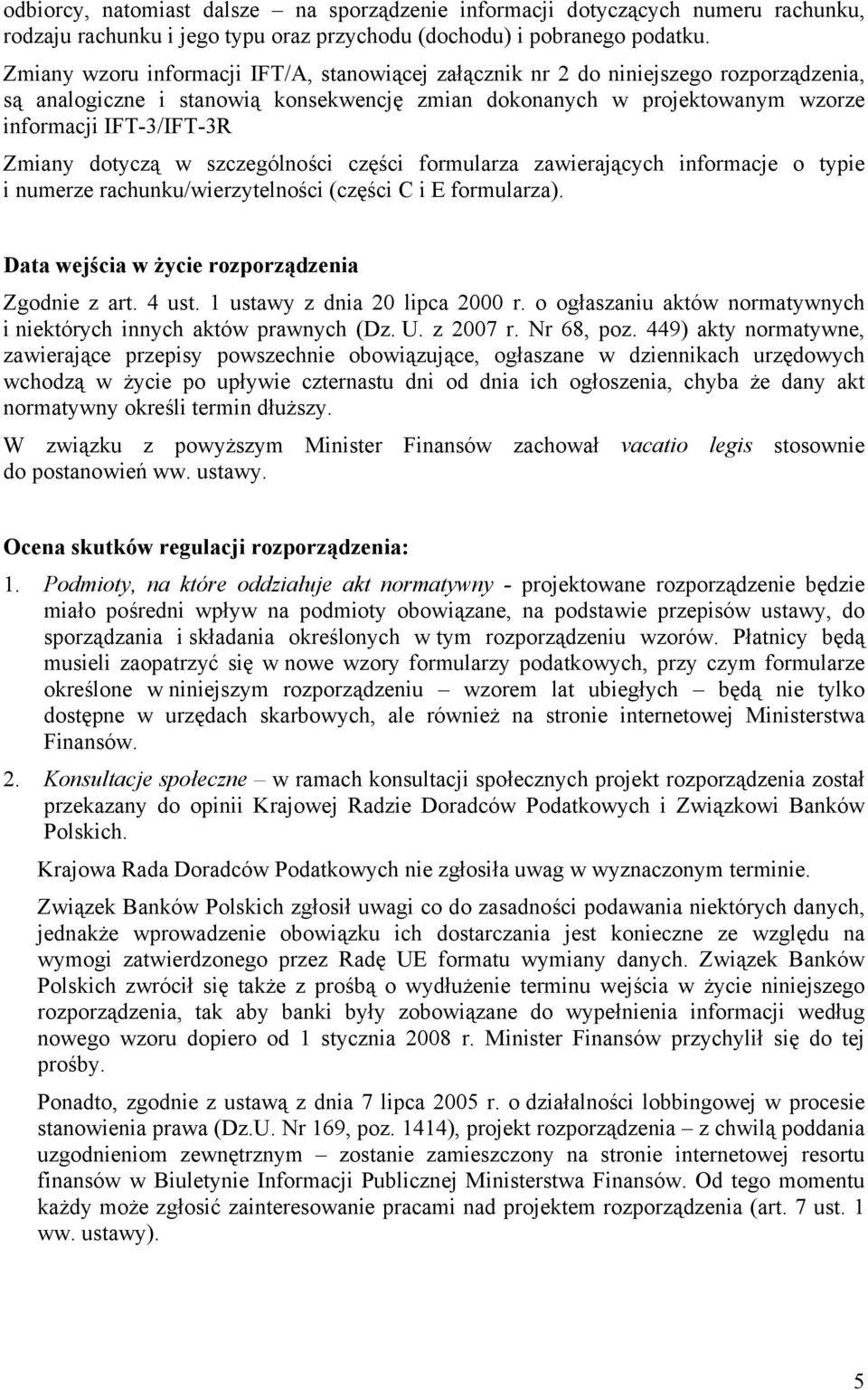 dotyczą w szczególności części formularza zawierających informacje o typie i numerze rachunku/wierzytelności (części C i E formularza). Data wejścia w życie rozporządzenia Zgodnie z art. 4 ust.