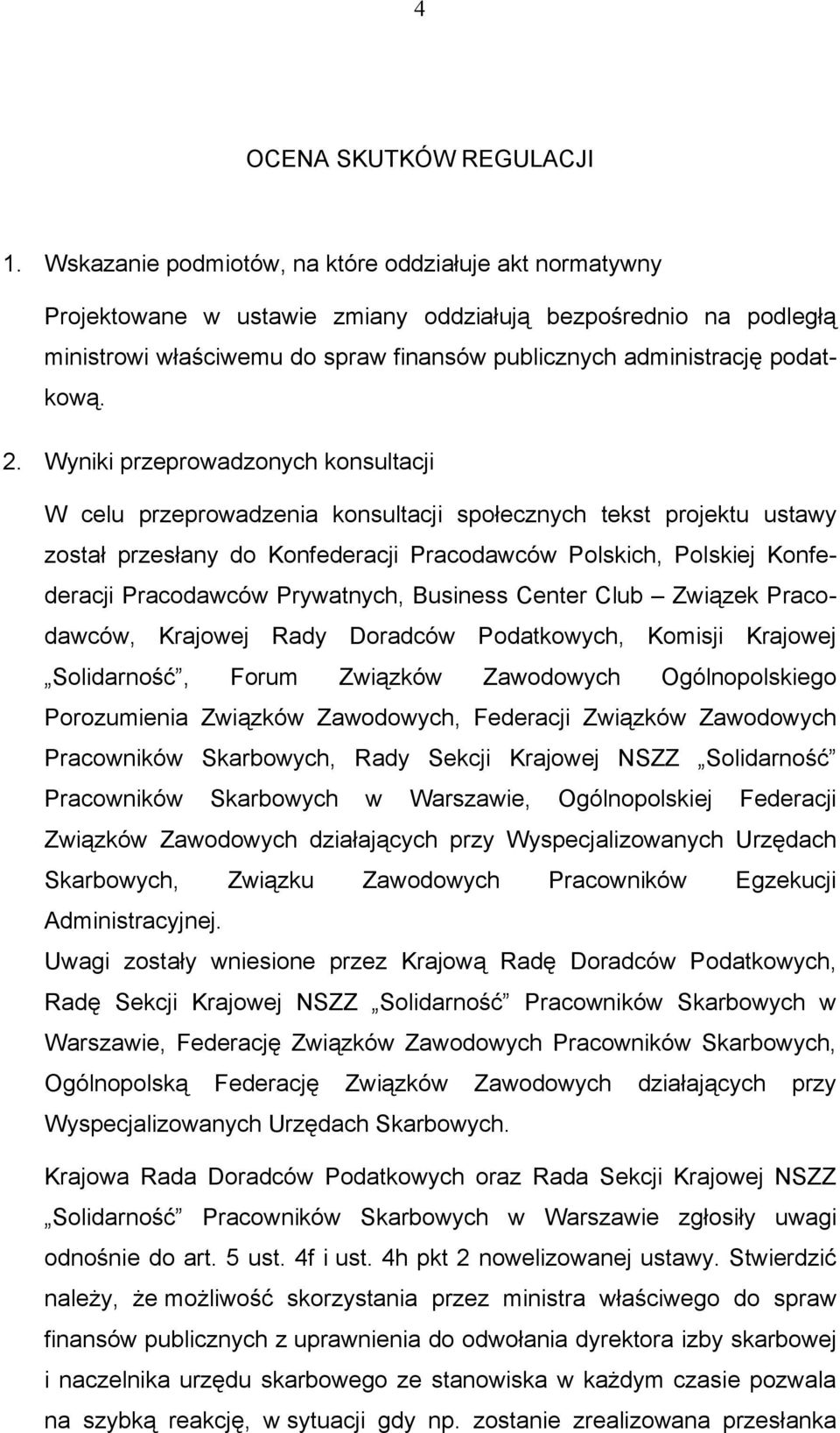 2. Wyniki przeprowadzonych konsultacji W celu przeprowadzenia konsultacji społecznych tekst projektu ustawy został przesłany do Konfederacji Pracodawców Polskich, Polskiej Konfederacji Pracodawców