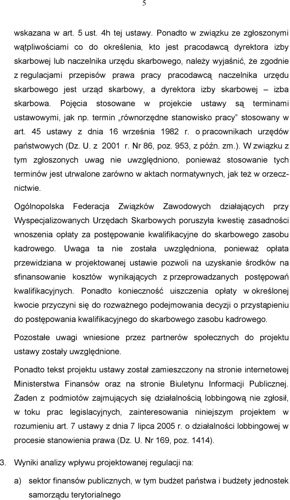 prawa pracy pracodawcą naczelnika urzędu skarbowego jest urząd skarbowy, a dyrektora izby skarbowej izba skarbowa. Pojęcia stosowane w projekcie ustawy są terminami ustawowymi, jak np.