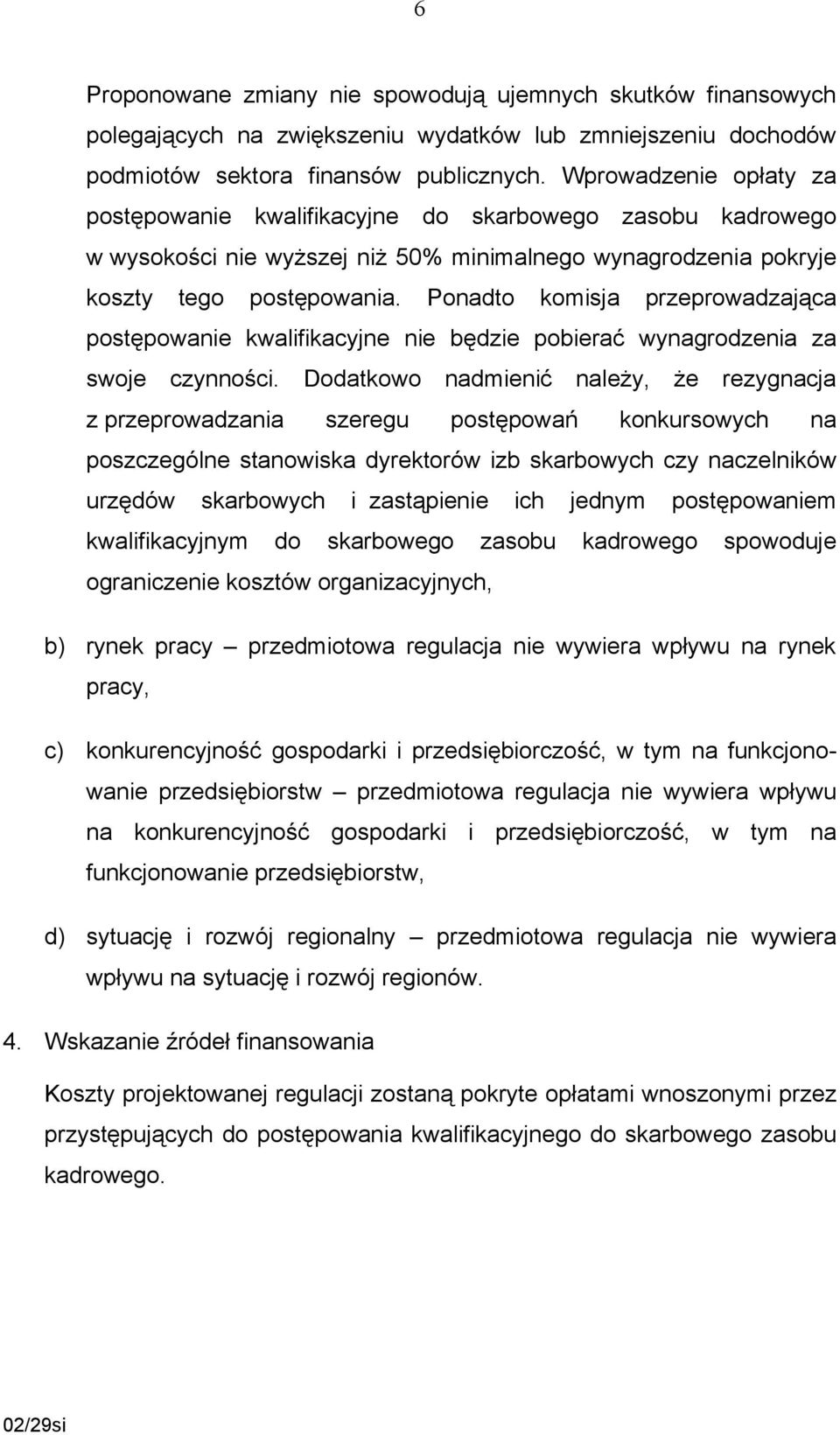 Ponadto komisja przeprowadzająca postępowanie kwalifikacyjne nie będzie pobierać wynagrodzenia za swoje czynności.