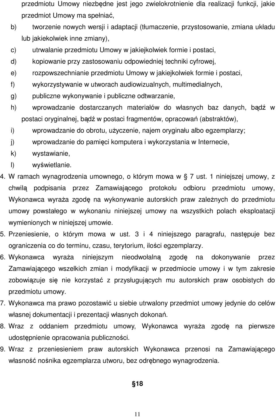 jakiejkolwiek formie i postaci, f) wykorzystywanie w utworach audiowizualnych, multimedialnych, g) publiczne wykonywanie i publiczne odtwarzanie, h) wprowadzanie dostarczanych materiałów do własnych