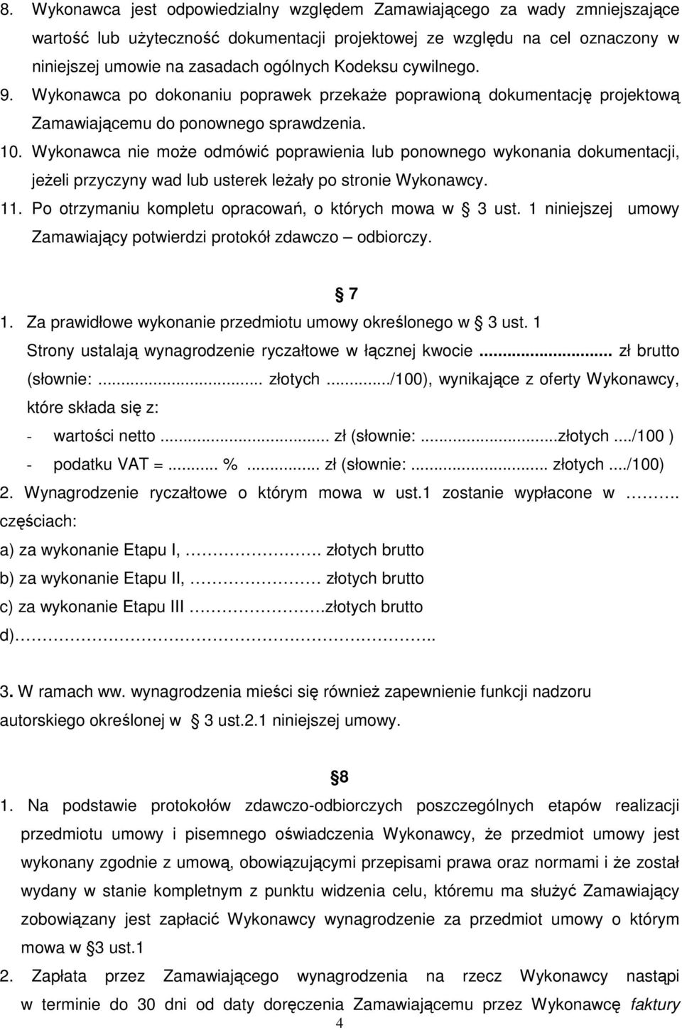 Wykonawca nie może odmówić poprawienia lub ponownego wykonania dokumentacji, jeżeli przyczyny wad lub usterek leżały po stronie Wykonawcy. 11. Po otrzymaniu kompletu opracowań, o których mowa w 3 ust.