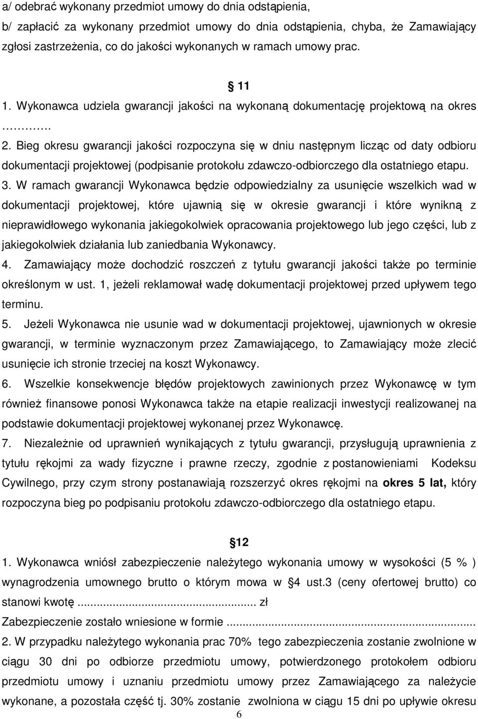 Bieg okresu gwarancji jakości rozpoczyna się w dniu następnym licząc od daty odbioru dokumentacji projektowej (podpisanie protokołu zdawczo-odbiorczego dla ostatniego etapu. 3.