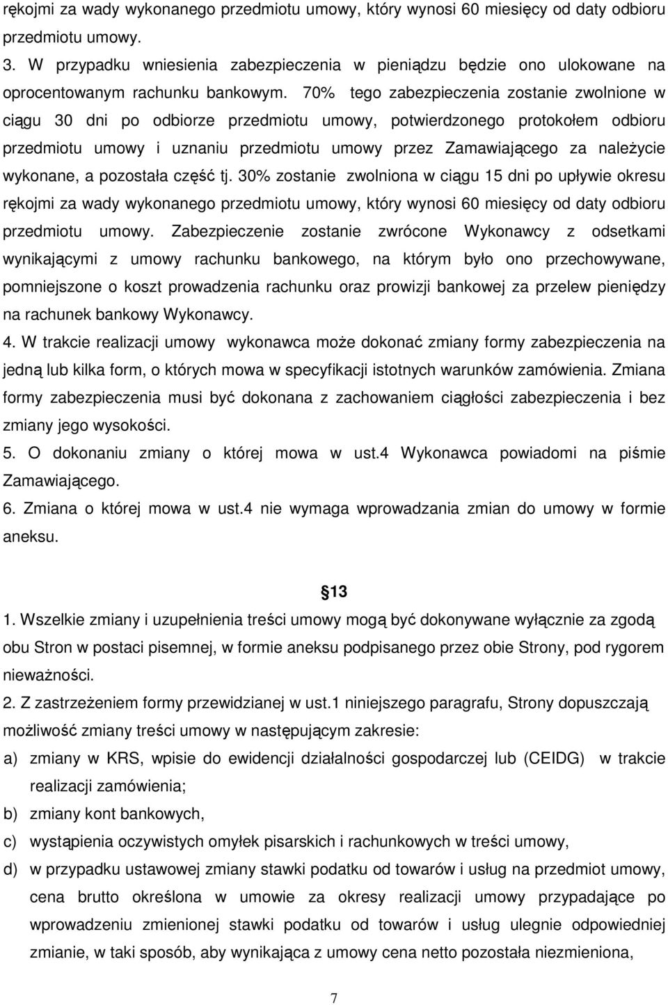 70% tego zabezpieczenia zostanie zwolnione w ciągu 30 dni po odbiorze przedmiotu umowy, potwierdzonego protokołem odbioru przedmiotu umowy i uznaniu przedmiotu umowy przez Zamawiającego za należycie