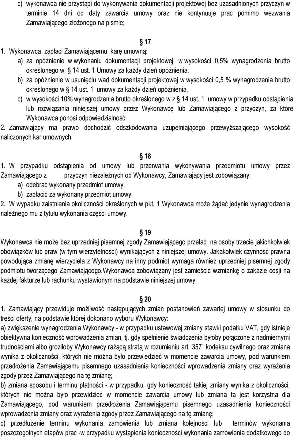 1 Umowy za kaŝdy dzień opóźnienia, b) za opóźnienie w usunięciu wad dokumentacji projektowej w wysokości 0,5 % wynagrodzenia brutto określonego w 14 ust.