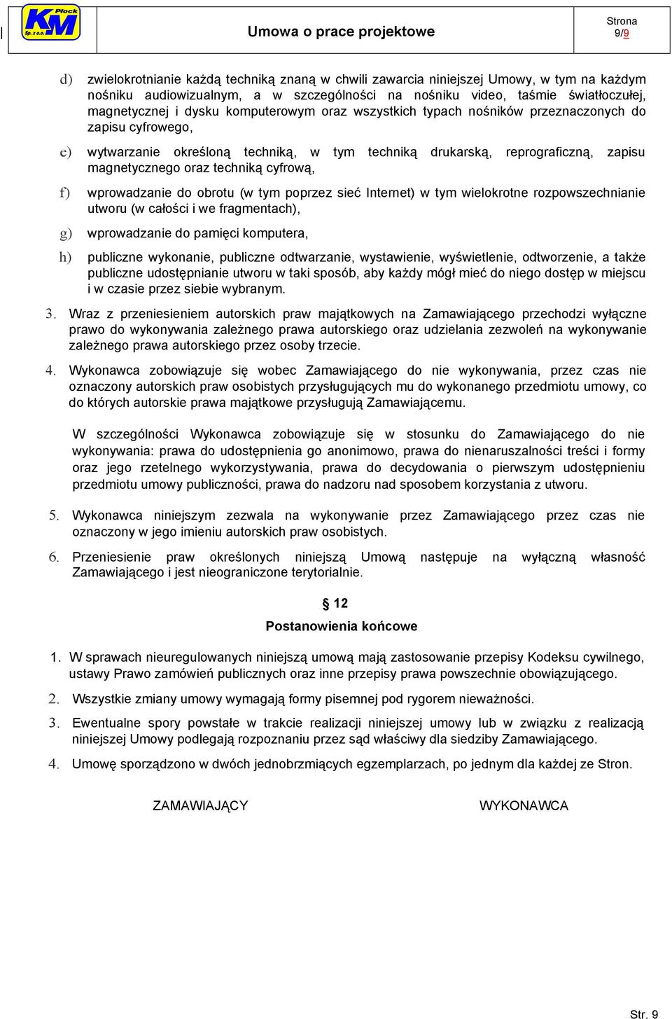 cyfrową, f) wprowadzanie do obrotu (w tym poprzez sieć Internet) w tym wielokrotne rozpowszechnianie utworu (w całości i we fragmentach), g) wprowadzanie do pamięci komputera, h) publiczne wykonanie,