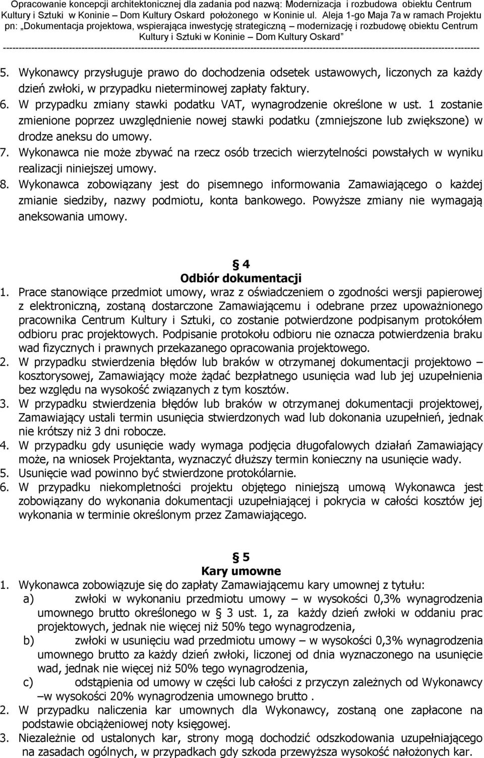 Wykonawca nie może zbywać na rzecz osób trzecich wierzytelności powstałych w wyniku realizacji niniejszej umowy. 8.