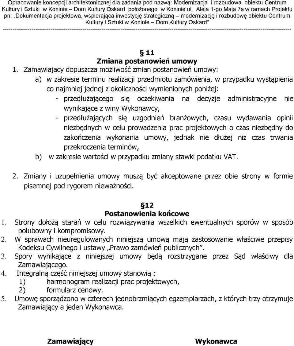 przedłużającego się oczekiwania na decyzje administracyjne nie wynikające z winy Wykonawcy, - przedłużających się uzgodnień branżowych, czasu wydawania opinii niezbędnych w celu prowadzenia prac