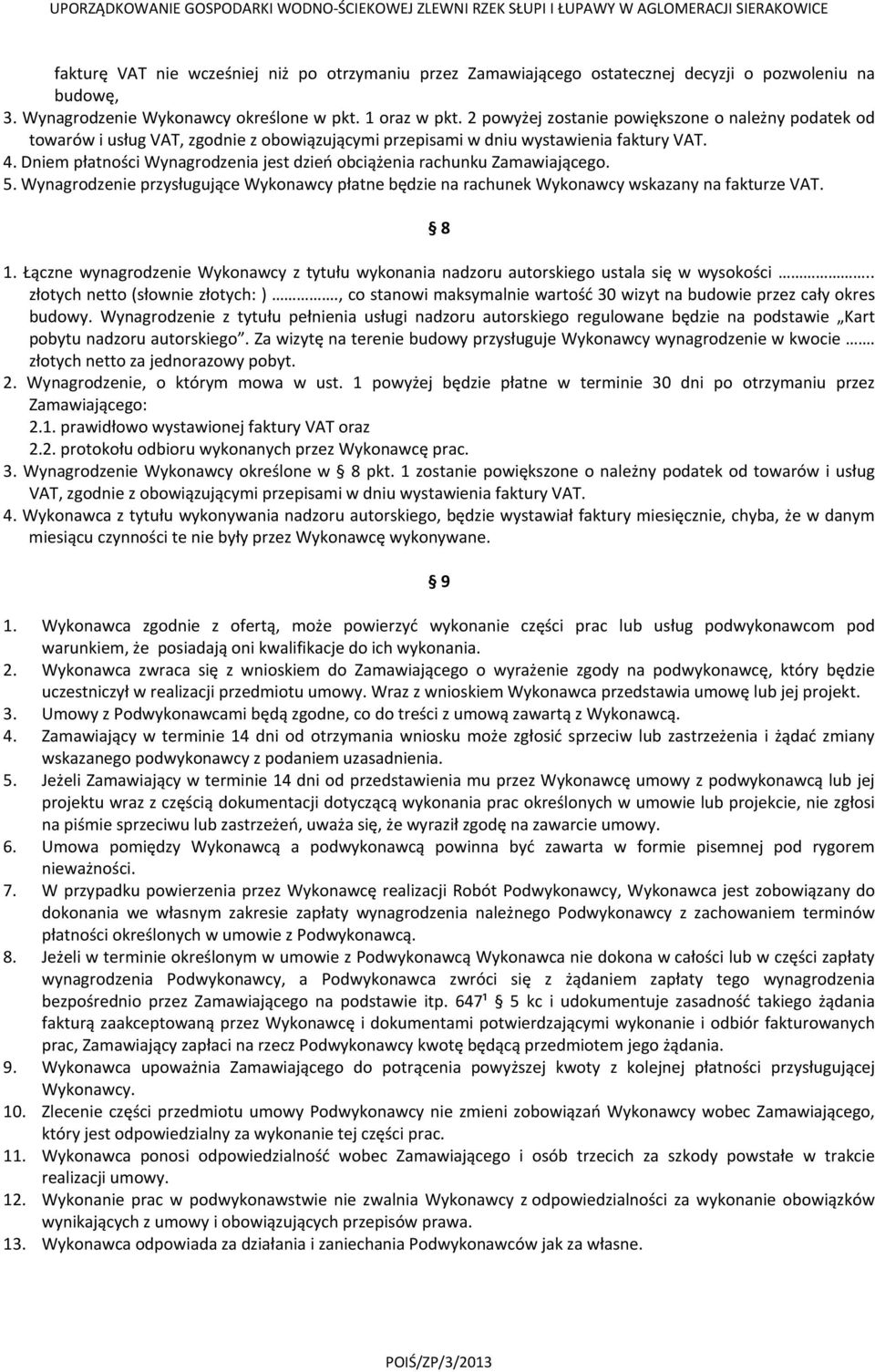 Dniem płatności Wynagrodzenia jest dzień obciążenia rachunku Zamawiającego. 5. Wynagrodzenie przysługujące Wykonawcy płatne będzie na rachunek Wykonawcy wskazany na fakturze VAT. 8 1.