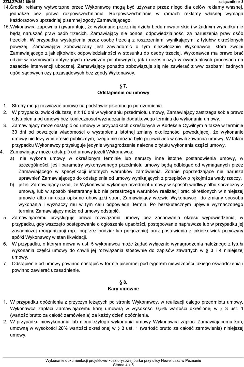 Wykonawca zapewnia i gwarantuje, że wykonane przez nią dzieła będą nowatorskie i w żadnym wypadku nie będą naruszać praw osób trzecich.