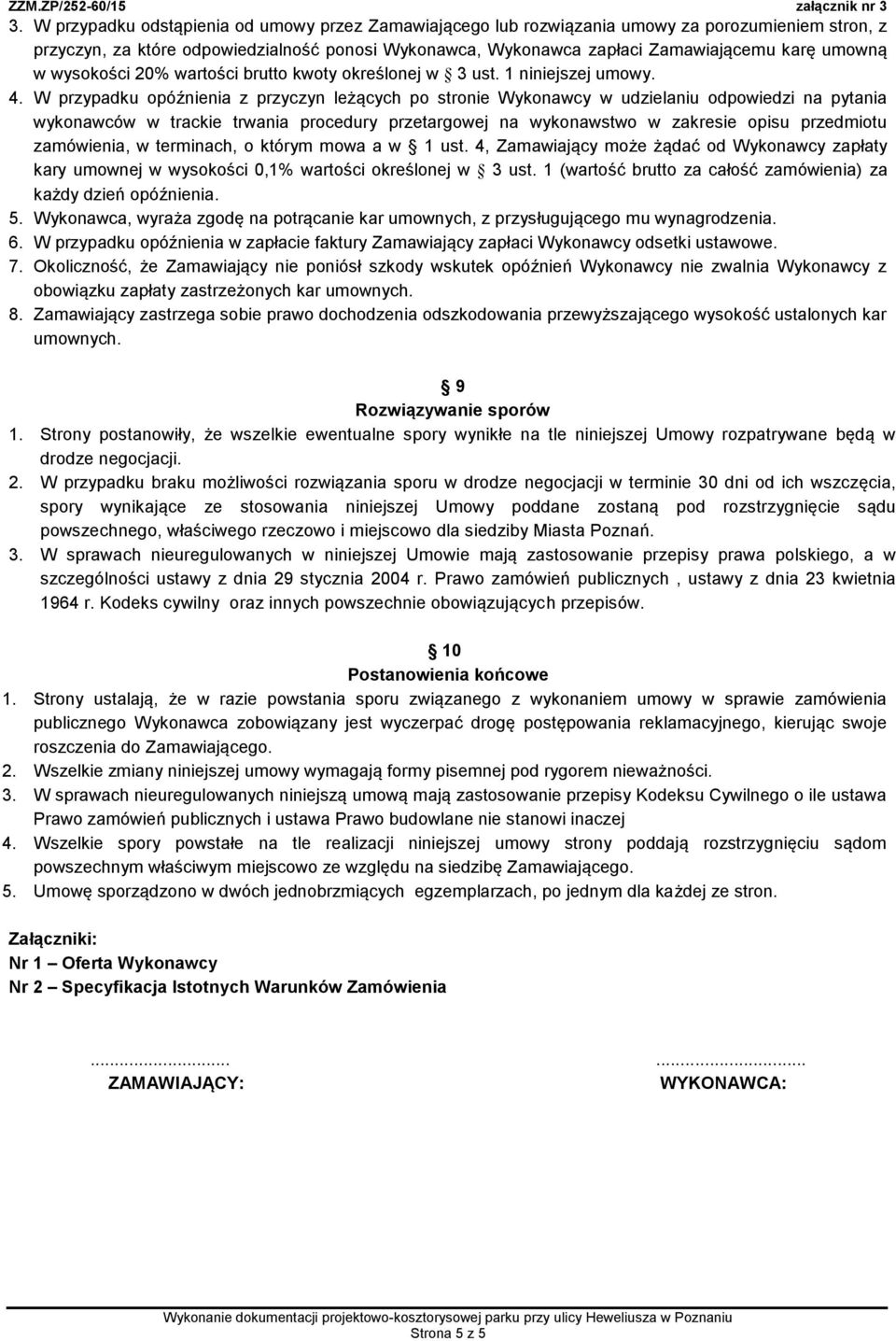 W przypadku opóźnienia z przyczyn leżących po stronie Wykonawcy w udzielaniu odpowiedzi na pytania wykonawców w trackie trwania procedury przetargowej na wykonawstwo w zakresie opisu przedmiotu