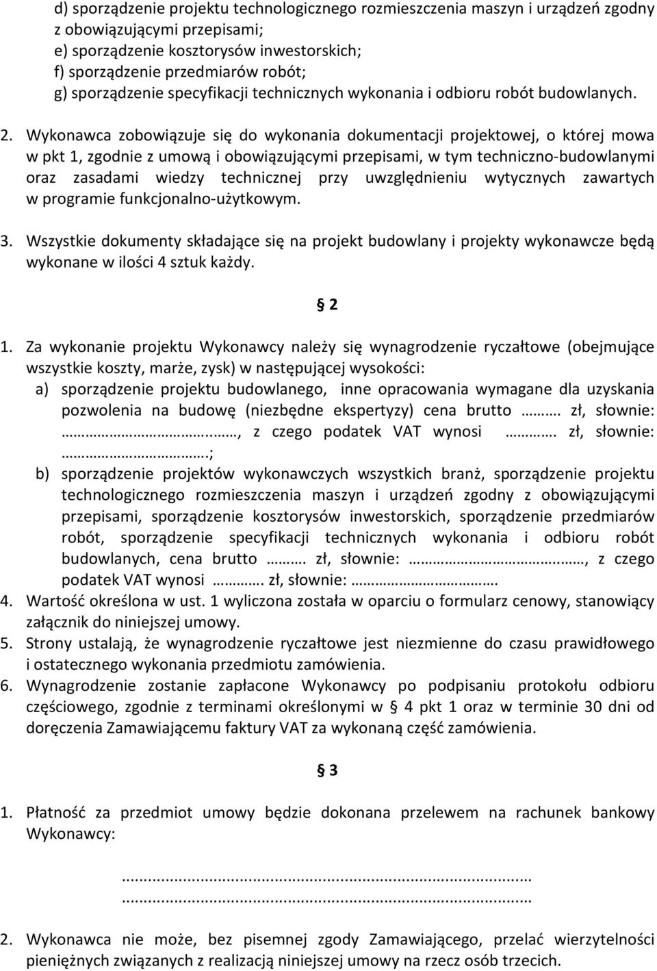 Wykonawca zobowiązuje się do wykonania dokumentacji projektowej, o której mowa w pkt 1, zgodnie z umową i obowiązującymi przepisami, w tym techniczno-budowlanymi oraz zasadami wiedzy technicznej przy