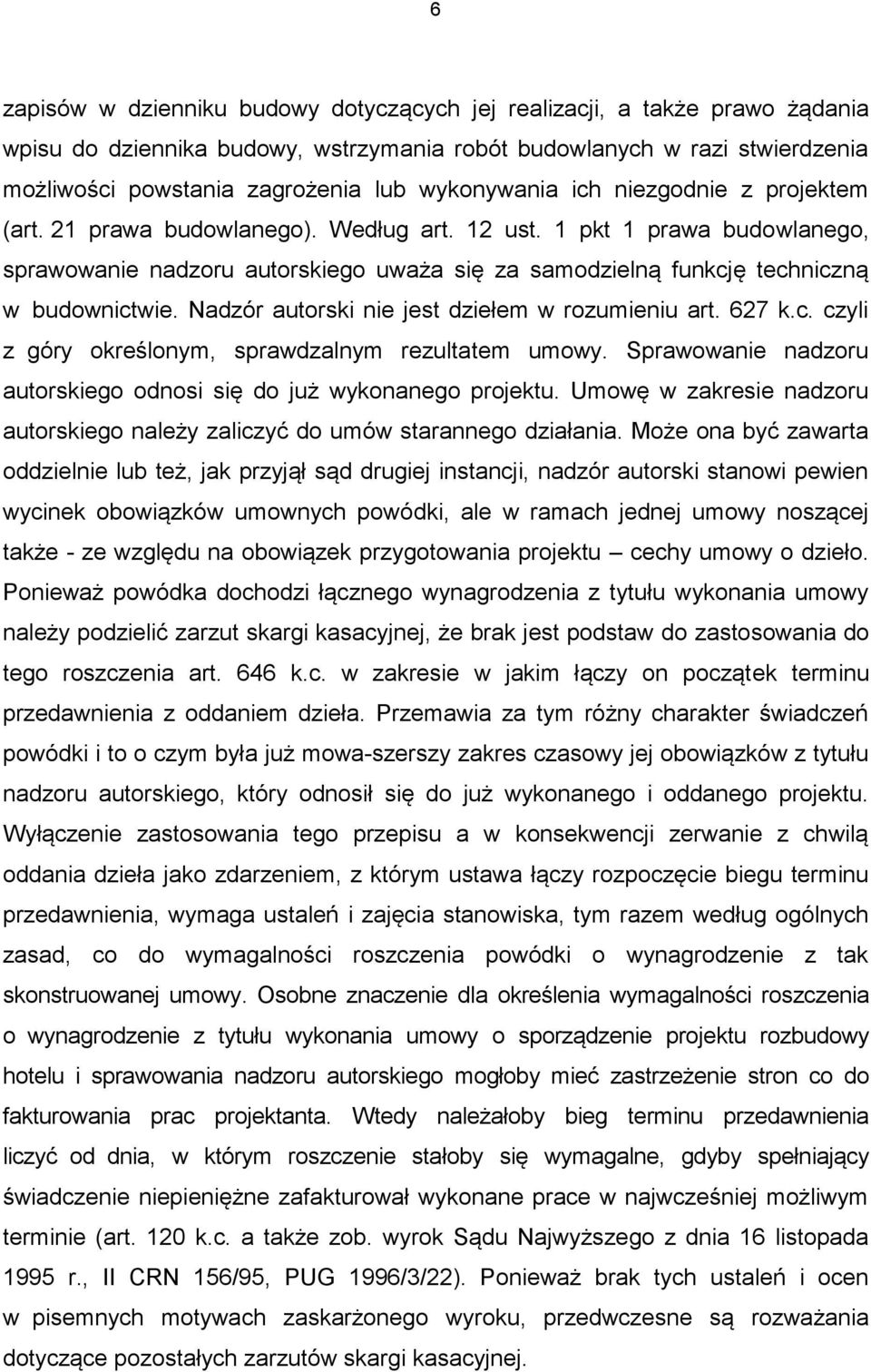 1 pkt 1 prawa budowlanego, sprawowanie nadzoru autorskiego uważa się za samodzielną funkcję techniczną w budownictwie. Nadzór autorski nie jest dziełem w rozumieniu art. 627 k.c. czyli z góry określonym, sprawdzalnym rezultatem umowy.