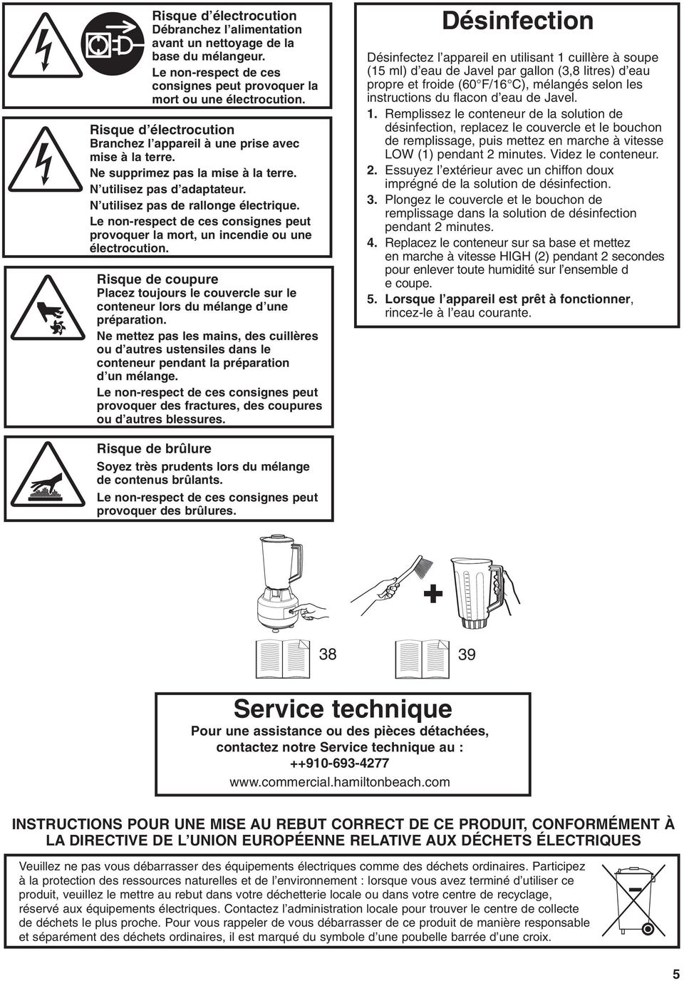 Le non-respect de ces consignes peut provoquer la mort, un incendie ou une électrocution. Risque de coupure Placez toujours le couvercle sur le conteneur lors du mélange d une préparation.