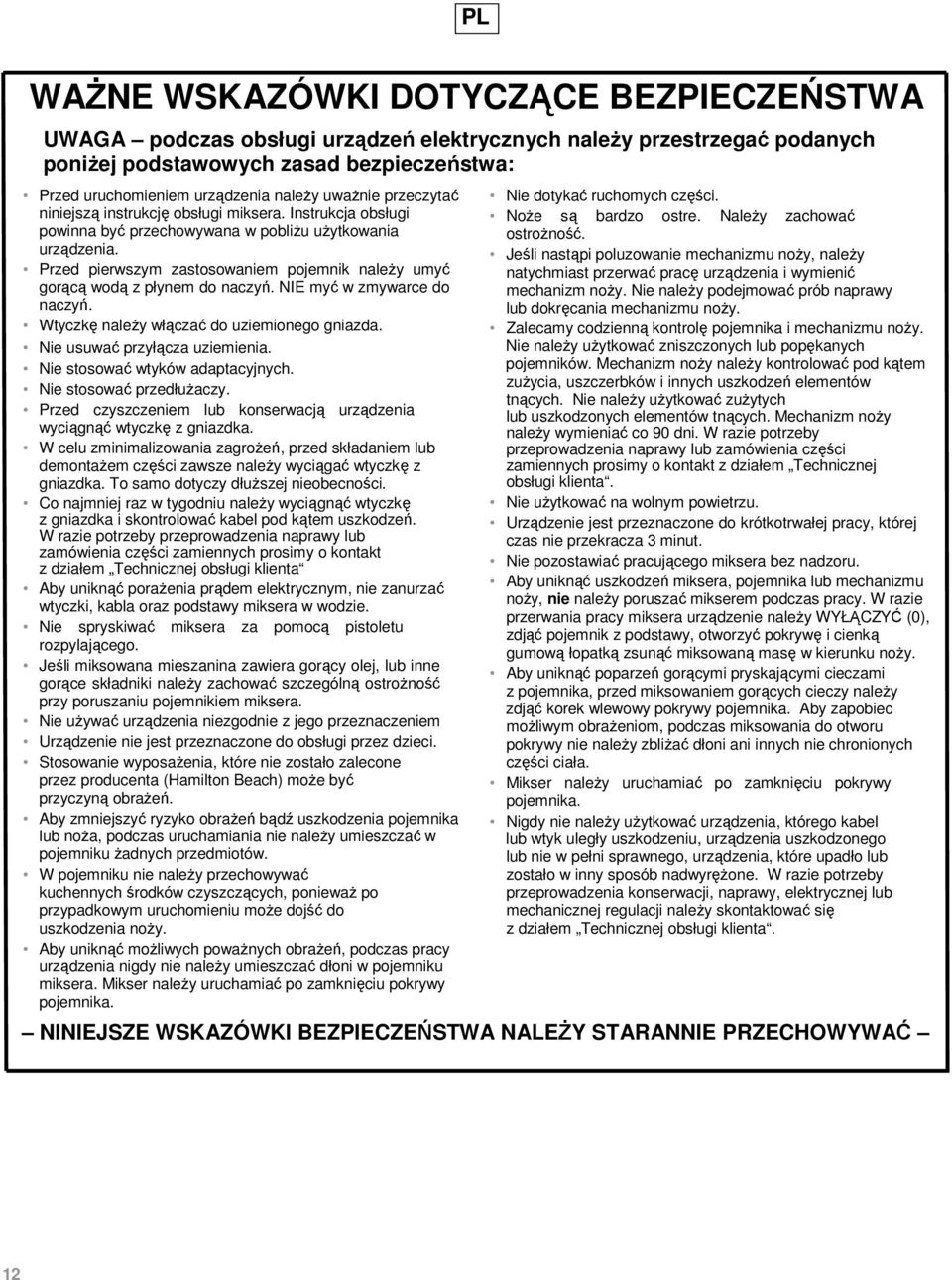 Przed pierwszym zastosowaniem pojemnik naleŝy umyć gorącą wodą z płynem do naczyń. NIE myć w zmywarce do naczyń. Wtyczkę naleŝy włączać do uziemionego gniazda. Nie usuwać przyłącza uziemienia.