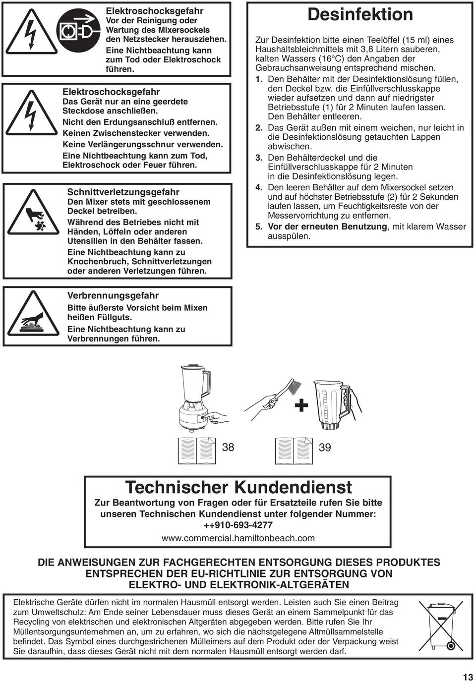 Eine Nichtbeachtung kann zum Tod, Elektroschock oder Feuer führen. Schnittverletzungsgefahr Den Mixer stets mit geschlossenem Deckel betreiben.