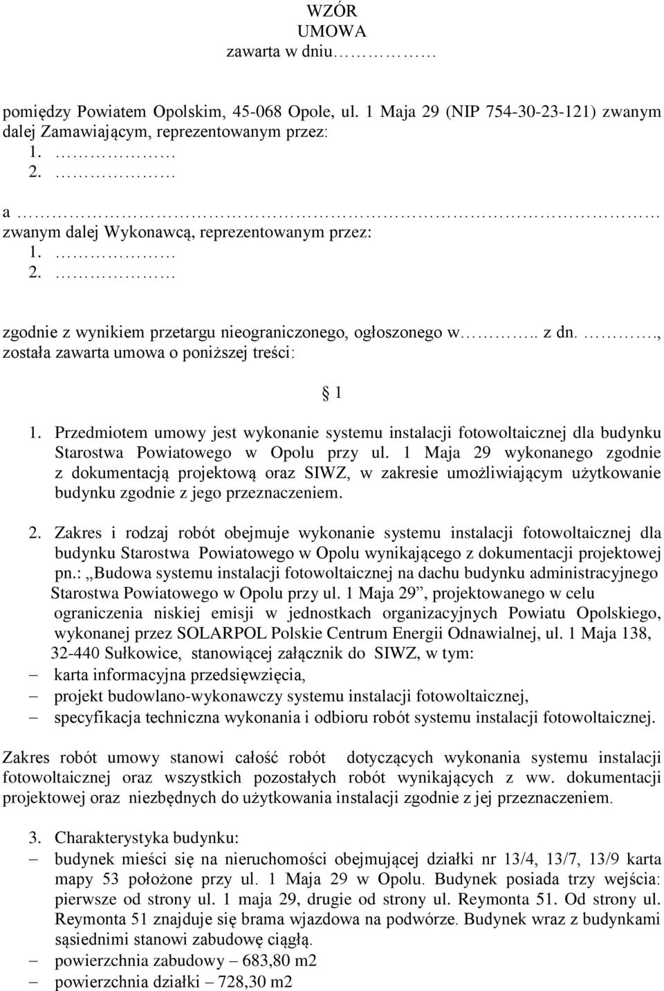 Przedmiotem umowy jest wykonanie systemu instalacji fotowoltaicznej dla budynku Starostwa Powiatowego w Opolu przy ul.