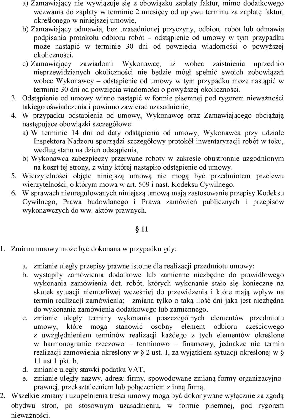 wiadomości o powyższej okoliczności, c) Zamawiający zawiadomi Wykonawcę, iż wobec zaistnienia uprzednio nieprzewidzianych okoliczności nie będzie mógł spełnić swoich zobowiązań wobec Wykonawcy