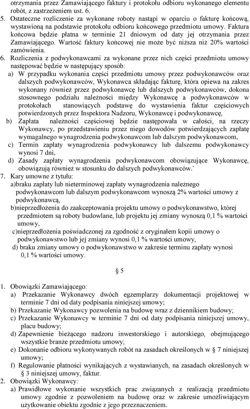 Faktura końcowa będzie płatna w terminie 21 dniowym od daty jej otrzymania przez Zamawiającego. Wartość faktury końcowej nie może być niższa niż 20% wartości zamówienia. 6.