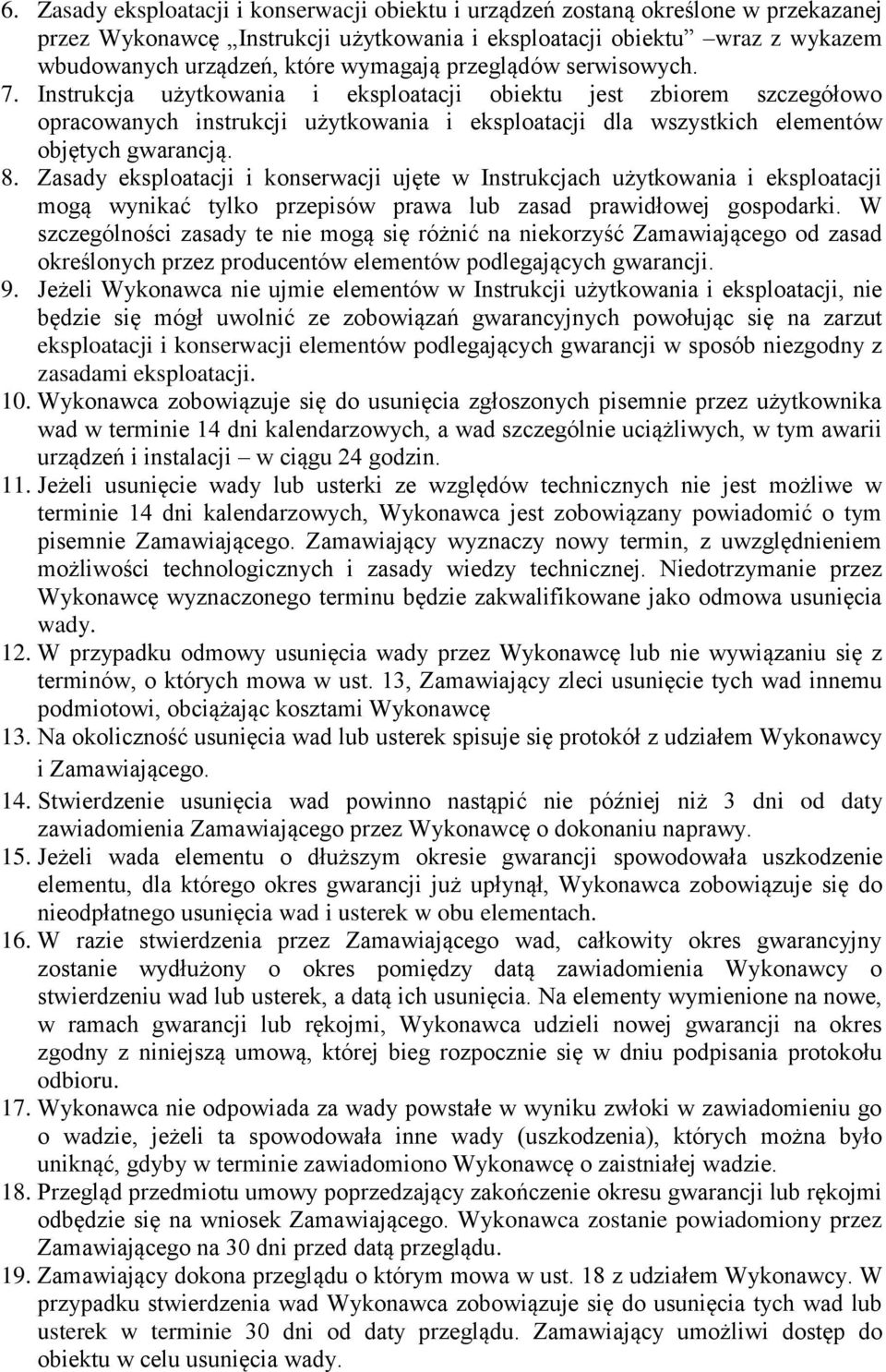 Instrukcja użytkowania i eksploatacji obiektu jest zbiorem szczegółowo opracowanych instrukcji użytkowania i eksploatacji dla wszystkich elementów objętych gwarancją. 8.