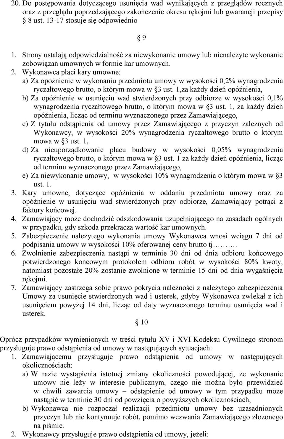 Wykonawca płaci kary umowne: a) Za opóźnienie w wykonaniu przedmiotu umowy w wysokości 0,2% wynagrodzenia ryczałtowego brutto, o którym mowa w 3 ust.