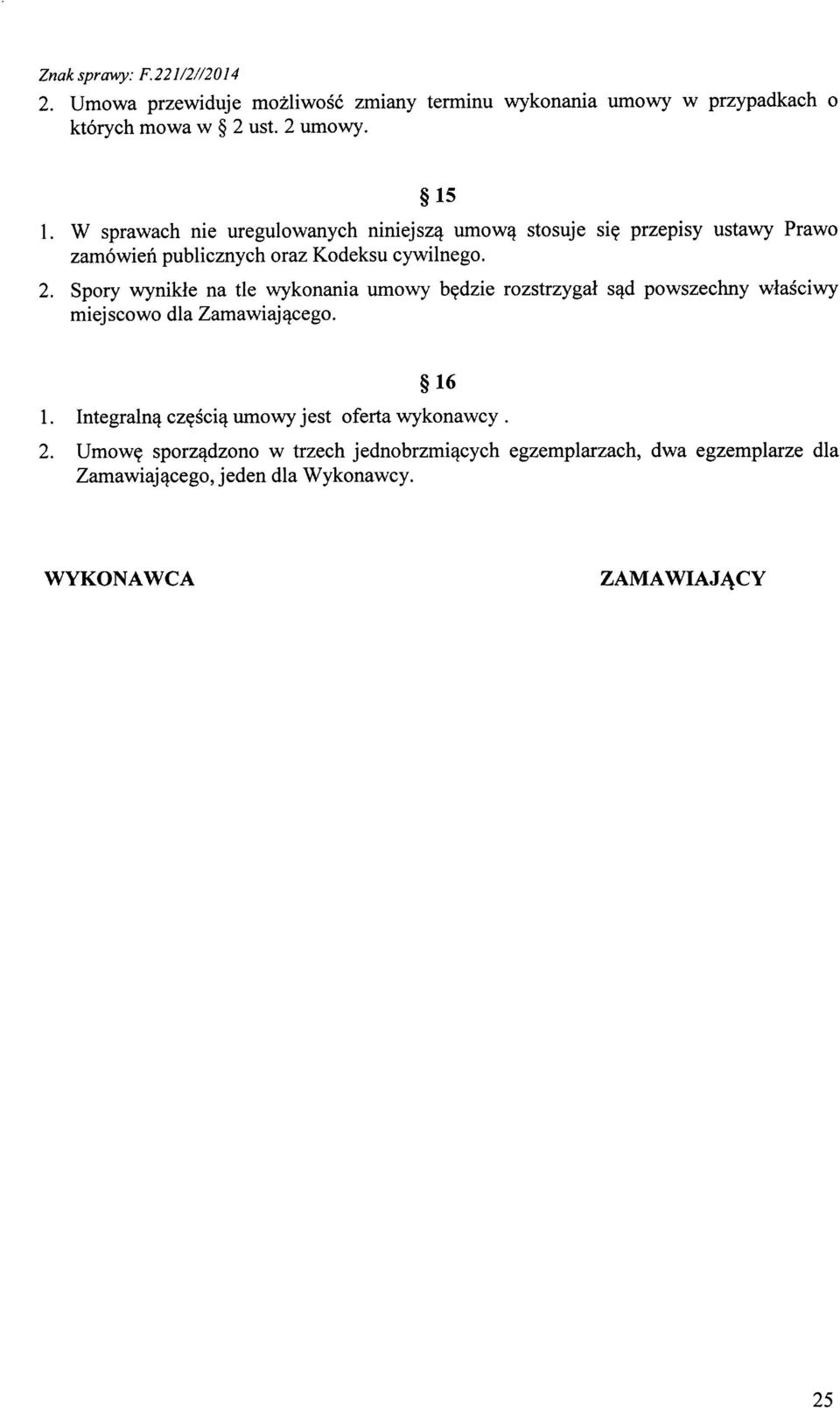 Spory wynikłe na tle wykonania umowy będzie rozstrzygał sąd powszechny właściwy miejscowo dla Zamawiającego. 16 1.