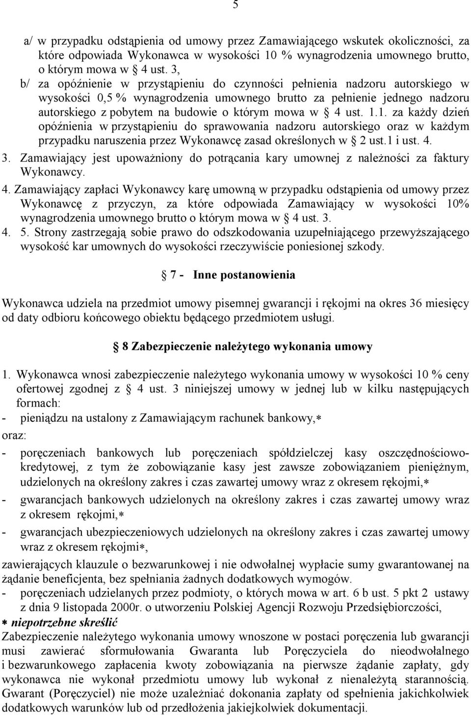 mowa w 4 ust. 1.1. za każdy dzień opóźnienia w przystąpieniu do sprawowania nadzoru autorskiego oraz w każdym przypadku naruszenia przez Wykonawcę zasad określonych w 2 ust.1 i ust. 4. 3.