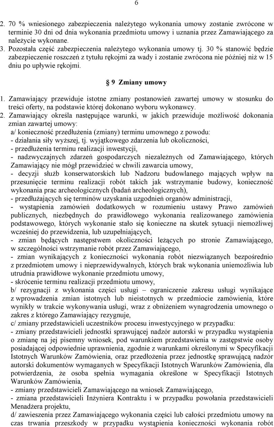 Zamawiający przewiduje istotne zmiany postanowień zawartej umowy w stosunku do treści oferty, na podstawie której dokonano wyboru wykonawcy. 2.