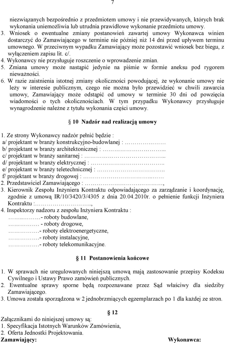 W przeciwnym wypadku Zamawiający może pozostawić wniosek bez biegu, z wyłączeniem zapisu lit. c/. 4. Wykonawcy nie przysługuje roszczenie o wprowadzenie zmian. 5.